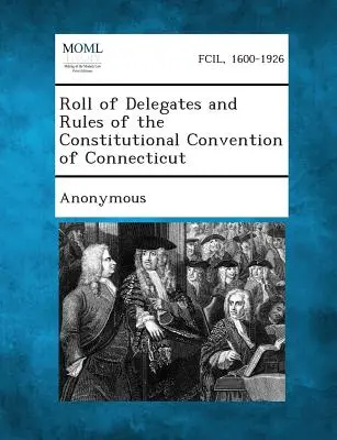 Liste der Delegierten und Geschäftsordnung des Verfassungskonvents von Connecticut - Roll of Delegates and Rules of the Constitutional Convention of Connecticut