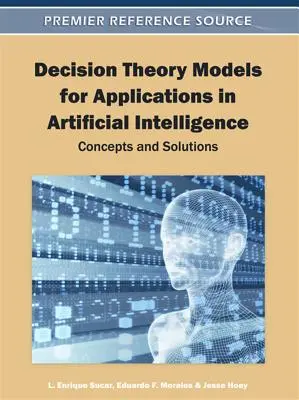 Entscheidungstheoretische Modelle für Anwendungen in der Künstlichen Intelligenz: Konzepte und Lösungen - Decision Theory Models for Applications in Artificial Intelligence: Concepts and Solutions