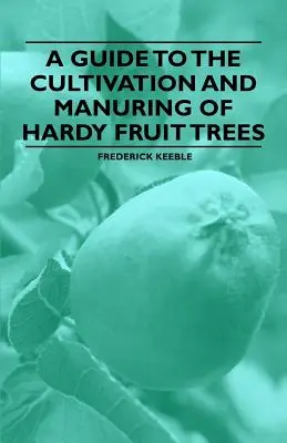 Leitfaden für den Anbau und die Düngung von winterharten Obstbäumen - A Guide to the Cultivation and Manuring of Hardy Fruit Trees