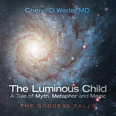 Das leuchtende Kind - Eine Geschichte von Mythos, Metapher und Magie: Die Göttin fällt - The Luminous Child-A Tale of Myth, Metaphor and Magic: The Goddess Falls