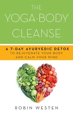 Yoga-Körper-Reinigung: Eine 7-tägige ayurvedische Entgiftung zur Verjüngung Ihres Körpers und zur Beruhigung Ihres Geistes - Yoga-Body Cleanse: A 7-Day Ayurvedic Detox to Rejuvenate Your Body and Calm Your Mind