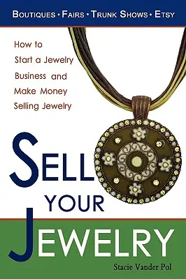 Verkaufen Sie Ihren Schmuck: Wie Sie ein Schmuckgeschäft gründen und mit dem Verkauf von Schmuck in Boutiquen, auf Messen, Trunk Shows und Etsy Geld verdienen können. - Sell Your Jewelry: How to Start a Jewelry Business and Make Money Selling Jewelry at Boutiques, Fairs, Trunk Shows, and Etsy.