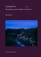 Das Meer der Erde: Fotografie und das Recht, wiedergeboren zu werden - Ground Sea: Photography and the Right to Be Reborn