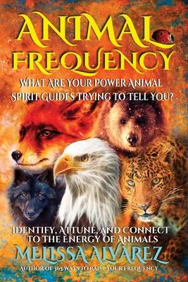 Tier-Frequenz: Was wollen dir deine Krafttier-Geistesführer sagen? Erkennen, Einstimmen und Verbinden mit der Energie der Tiere - Animal Frequency: What Are Your Power Animal Spirit Guides Trying to Tell You? Identify, Attune, and Connect to the Energy of Animals