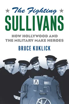 Die kämpfenden Sullivans: Wie Hollywood und das Militär Helden schaffen - The Fighting Sullivans: How Hollywood and the Military Make Heroes