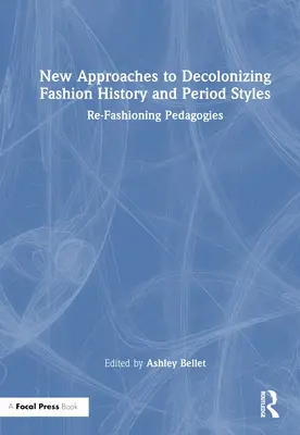 Neue Ansätze zur Dekolonisierung der Modegeschichte und der Stilrichtungen: Neugestaltung der Pädagogik - New Approaches to Decolonizing Fashion History and Period Styles: Re-Fashioning Pedagogies