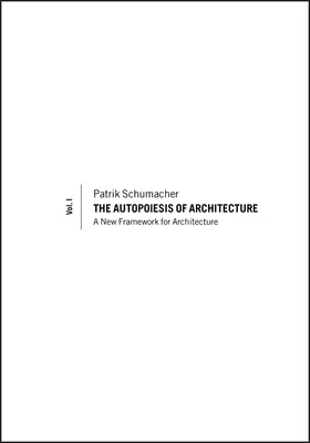 Die Autopoiesis der Architektur, Band I: Ein neuer Rahmen für die Architektur - The Autopoiesis of Architecture, Volume I: A New Framework for Architecture