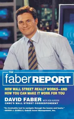 Der Faber-Bericht: Wie die Wall Street wirklich funktioniert - und wie Sie sie für sich arbeiten lassen können - The Faber Report: How Wall Street Really Works-And How You Can Make It Work for You