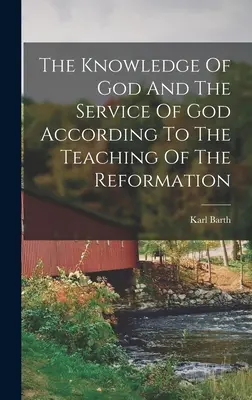 Die Erkenntnis Gottes und der Dienst Gottes nach der Lehre der Reformation - The Knowledge Of God And The Service Of God According To The Teaching Of The Reformation