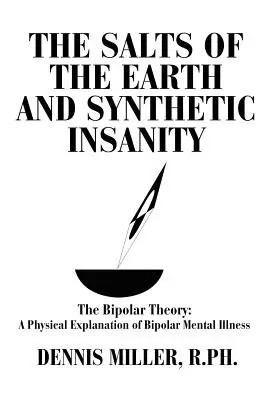 Die Salze der Erde und der synthetische Wahnsinn: Die Bipolartheorie: Eine physikalische Erklärung der bipolaren Geisteskrankheit - The Salts of the Earth and Synthetic Insanity: The Bipolar Theory: A Physical Explanation of Bipolar Mental Illness