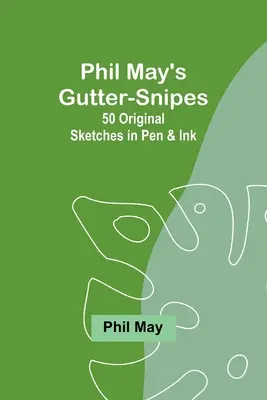 Phil Mays Gutter-Snipes: 50 Originalskizzen in Feder und Tinte - Phil May's Gutter-Snipes: 50 Original Sketches in Pen & Ink