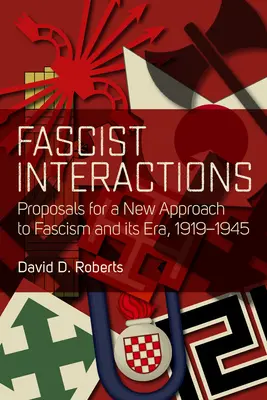 Faschistische Wechselwirkungen: Vorschläge für eine neue Annäherung an den Faschismus und seine Epoche, 1919-1945 - Fascist Interactions: Proposals for a New Approach to Fascism and Its Era, 1919-1945