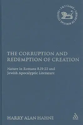 Die Verderbnis und Erlösung der Schöpfung: Die Natur in Römer 8,19-22 und in der jüdischen apokalyptischen Literatur - The Corruption and Redemption of Creation: Nature in Romans 8.19-22 and Jewish Apocalyptic Literature