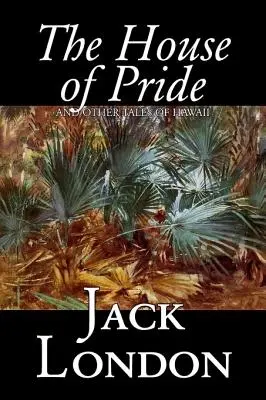 Das Haus des Stolzes und andere Geschichten aus Hawaii von Jack London, Belletristik, Action & Abenteuer - The House of Pride and Other Tales of Hawaii by Jack London, Fiction, Action & Adventure