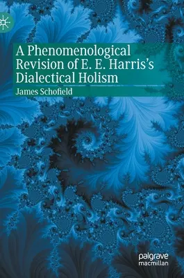Eine phänomenologische Revision von E. E. Harris' Dialektischem Holismus - A Phenomenological Revision of E. E. Harris's Dialectical Holism