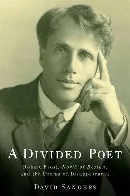 Ein geteilter Dichter: Robert Frost, North of Boston und das Drama des Verschwindens - A Divided Poet: Robert Frost, North of Boston, and the Drama of Disappearance