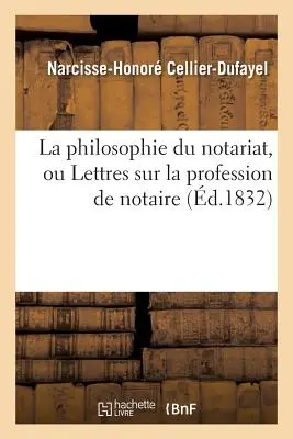 Die Philosophie des Notariats, oder Briefe über den Beruf des Notars - La Philosophie Du Notariat, Ou Lettres Sur La Profession de Notaire