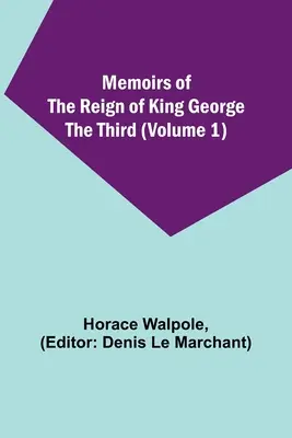 Erinnerungen an die Regierungszeit von König Georg dem Dritten (Band 1) - Memoirs of the Reign of King George the Third (Volume 1)