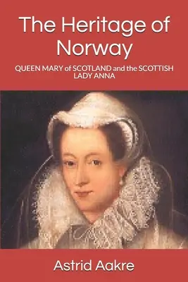 Das Erbe Norwegens: KÖNIGIN MARIE VON SCHOTTLAND und ihre Hofdame SCOTTISH LADY ANNA TROND'S - The Heritage of Norway: QUEEN MARY of SCOTLAND and her court-lady SCOTTISH LADY ANNA TROND'S