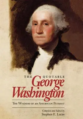 Der zitierfähige George Washington: Die Weisheit eines amerikanischen Patrioten - The Quotable George Washington: The Wisdom of an American Patriot