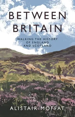 Zwischen Großbritannien: Ein Spaziergang durch die Geschichte Englands und Schottlands - Between Britain: Walking the History of England and Scotland