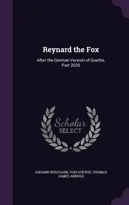 Reynard der Fuchs: Nach der deutschen Fassung von Goethe, Teil 2026 - Reynard the Fox: After the German Version of Goethe, Part 2026