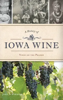 Eine Geschichte des Iowa-Weins: Reben in der Prärie - A History of Iowa Wine: Vines on the Prairie
