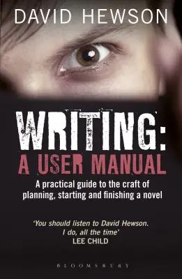 Schreiben: Ein Benutzerhandbuch: Ein praktischer Leitfaden für die Planung, den Beginn und die Fertigstellung eines Romans - Writing: A User Manual: A practical guide to planning, starting and finishing a novel