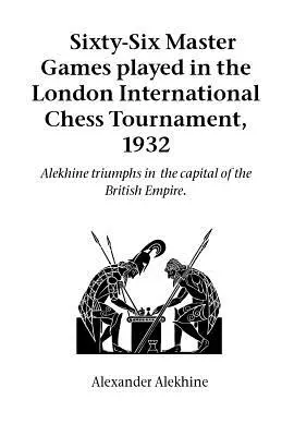 Sechsundsechzig Meisterpartien des Internationalen Schachturniers in London, 1932 - Sixty-Six Master Games Played in the London International Chess Tournament, 1932