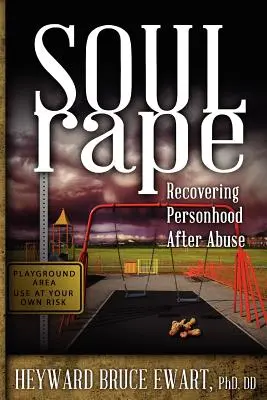 Vergewaltigung der Seele: Wiedererlangung der Persönlichkeit nach Misshandlung - Soul Rape: Recovering Personhood After Abuse