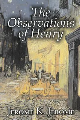 Die Beobachtungen von Henry von Jerome K. Jerome, Belletristik, Klassiker, Literatur, Historisches - The Observations of Henry by Jerome K. Jerome, Fiction, Classics, Literary, Historical