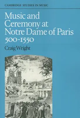 Musik und Zeremonie in Notre Dame von Paris, 500-1550 - Music and Ceremony at Notre Dame of Paris, 500-1550