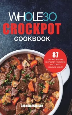 Das Whole30 Crockpot Kochbuch: 87 einfache und leckere Rezepte für Ihren Crockpot Express Schnellkochtopf - The Whole30 Crockpot Cookbook: 87 Easy and Delicious Recipes for Your Crock Pot Express Pressure Cooker