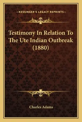 Zeugnis in Bezug auf den Ausbruch der Ute-Indianer (1880) - Testimony In Relation To The Ute Indian Outbreak (1880)