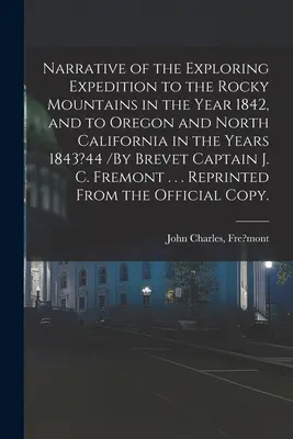 Bericht über die Erkundungsexpedition in die Rocky Mountains im Jahre 1842 und nach Oregon und Nordkalifornien in den Jahren 1843?44 /Brevet Capt. - Narrative of the Exploring Expedition to the Rocky Mountains in the Year 1842, and to Oregon and North California in the Years 1843?44 /By Brevet Capt