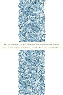 Öffentliche Poesie: Kritische Fragen der kanadischen Poesie und Poetik - Public Poetics: Critical Issues in Canadian Poetry and Poetics