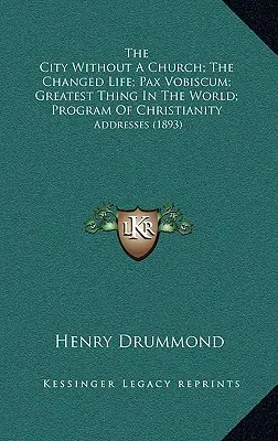 Die Stadt ohne Kirche; Das veränderte Leben; Pax Vobiscum; Die größte Sache der Welt; Programm des Christentums: Ansprachen (1893) - The City Without A Church; The Changed Life; Pax Vobiscum; Greatest Thing In The World; Program Of Christianity: Addresses (1893)