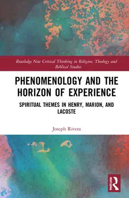 Phänomenologie und der Horizont der Erfahrung: Spirituelle Themen bei Henry, Marion und Lacoste - Phenomenology and the Horizon of Experience: Spiritual Themes in Henry, Marion, and Lacoste