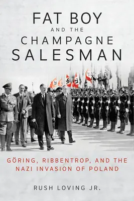 Der dicke Junge und der Champagnerverkäufer: Gring, Ribbentrop und der Einmarsch der Nazis in Polen - Fat Boy and the Champagne Salesman: Gring, Ribbentrop, and the Nazi Invasion of Poland