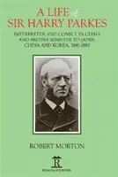 Ein Leben von Sir Harry Parkes: Britischer Minister in Japan, China und Korea, 1865-1885 - A Life of Sir Harry Parkes: British Minister to Japan, China and Korea, 1865-1885