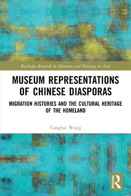 Museale Repräsentationen der chinesischen Diaspora: Migrationsgeschichten und das kulturelle Erbe der Heimat - Museum Representations of Chinese Diasporas: Migration Histories and the Cultural Heritage of the Homeland