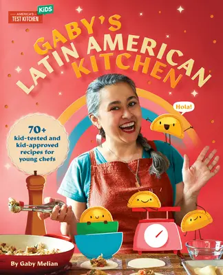 Gaby's Lateinamerikanische Küche: 70 von Kindern getestete und für Kinder zugelassene Rezepte für junge Köche - Gaby's Latin American Kitchen: 70 Kid-Tested and Kid-Approved Recipes for Young Chefs