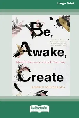 Sei, wach, schaffe: Achtsame Praktiken zur Förderung der Kreativität (16pt Large Print Edition) - Be, Awake, Create: Mindful Practices to Spark Creativity (16pt Large Print Edition)