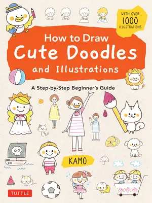 Wie man niedliche Kritzeleien und Illustrationen zeichnet: Eine Schritt-für-Schritt-Anleitung für Anfänger [Mit über 1000 Illustrationen] - How to Draw Cute Doodles and Illustrations: A Step-By-Step Beginner's Guide [With Over 1000 Illustrations]
