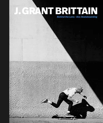 Drücken: J. Grant Brittain - Skateboarding-Fotografie der 80er Jahre - Push: J. Grant Brittain - '80s Skateboarding Photography