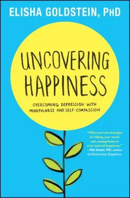 Das Glück aufspüren: Depressionen überwinden mit Achtsamkeit und Selbstmitgefühl - Uncovering Happiness: Overcoming Depression with Mindfulness and Self-Compassion