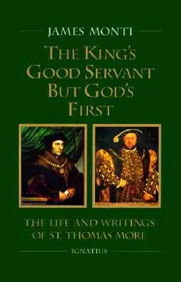 Der gute Diener des Königs, aber der erste Gottes: Das Leben und die Schriften des heiligen Thomas More - The King's Good Servant But God's First: The Life and Writings of Ssaint Thomas More