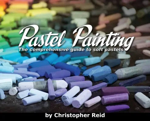 Pastellmalerei: Der umfassende Leitfaden für weiche Pastellkreiden - Pastel Painting: The comprehensive guide to soft pastels