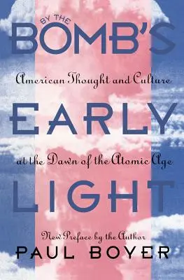 Beim frühen Licht der Bombe: Amerikanisches Denken und Kultur an der Schwelle zum Atomzeitalter - By the Bomb's Early Light: American Thought and Culture At the Dawn of the Atomic Age