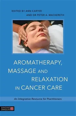 Aromatherapie, Massage und Entspannung in der Krebsbehandlung: Ein integratives Hilfsmittel für Praktiker - Aromatherapy, Massage and Relaxation in Cancer Care: An Integrative Resource for Practitioners